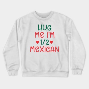 Hug Me I'm Half Mexican Crewneck Sweatshirt